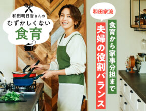 子供への食育から家事分担まで、和田家で大切にしている「夫婦の役割バランス」とは？